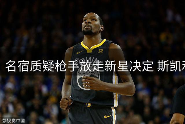 名宿质疑枪手放走新星决定 斯凯利惊艳表现引热议