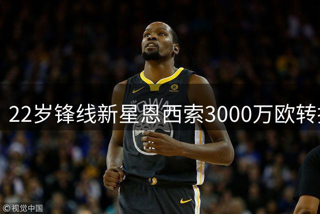 22岁锋线新星恩西索3000万欧转投伊普斯维奇